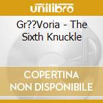 Gr??Voria - The Sixth Knuckle cd