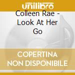 Colleen Rae - Look At Her Go cd musicale di Colleen Rae