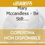 Mary Mccandless - Be Still: Experience Inner Peace cd musicale di Mary Mccandless