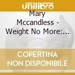 Mary Mccandless - Weight No More: Let It Go! cd musicale di Mary Mccandless