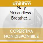 Mary Mccandless - Breathe: Letting Go Of Stress cd musicale di Mary Mccandless