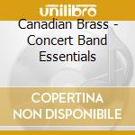 Canadian Brass - Concert Band Essentials cd musicale di Canadian Brass