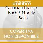 Canadian Brass / Bach / Moody - Bach cd