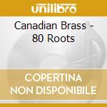 Canadian Brass - 80 Roots cd musicale di Canadian Brass