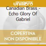 Canadian Brass - Echo Glory Of Gabriel cd