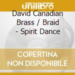 David Canadian Brass / Braid - Spirit Dance cd musicale di David Canadian Brass / Braid