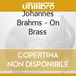 Johannes Brahms - On Brass cd musicale di Canadian Brass
