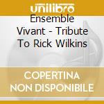 Ensemble Vivant - Tribute To Rick Wilkins cd