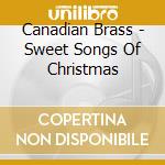 Canadian Brass - Sweet Songs Of Christmas cd musicale di Canadian Brass