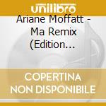 Ariane Moffatt - Ma Remix (Edition Limitee) (2 Cd) cd musicale di Ariane Moffatt