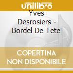 Yves Desrosiers - Bordel De Tete cd