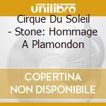 Cirque Du Soleil - Stone: Hommage A Plamondon cd musicale di Cirque Du Soleil