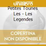 Petites Tounes Les - Les Legendes cd