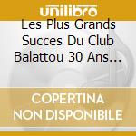 Les Plus Grands Succes Du Club Balattou 30 Ans - Les Plus Grands Succes Du Club Balattou 30 Ans cd