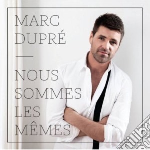 Marc Dupre - Nous Sommes Le Memes cd musicale di Marc Dupre