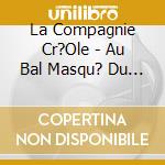 La Compagnie Cr?Ole - Au Bal Masqu? Du Monde cd