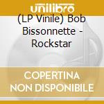 (LP Vinile) Bob Bissonnette - Rockstar lp vinile di Bob Bissonnette