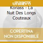 Koriass - La Nuit Des Longs Couteaux cd musicale di Koriass