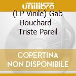 (LP Vinile) Gab Bouchard - Triste Pareil vinile