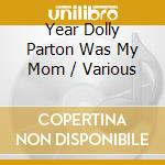 Year Dolly Parton Was My Mom / Various cd