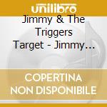 Jimmy & The Triggers Target - Jimmy Target & The Triggers cd