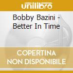 Bobby Bazini - Better In Time cd musicale di Bobby Bazini