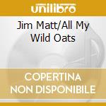 Jim Matt/All My Wild Oats cd