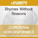 Rhymes Without Reasons cd