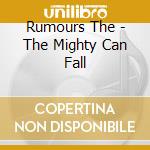 Rumours The - The Mighty Can Fall cd musicale di Rumours The