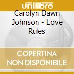 Carolyn Dawn Johnson - Love Rules cd musicale di Carolyn Dawn Johnson