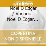 Noel D Edgar / Various - Noel D Edgar / Various cd musicale di Noel D Edgar / Various