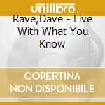 Rave,Dave - Live With What You Know cd