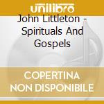 John Littleton - Spirituals And Gospels cd