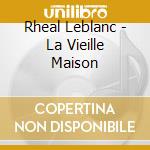 Rheal Leblanc - La Vieille Maison cd
