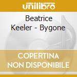Beatrice Keeler - Bygone cd musicale di Beatrice Keeler