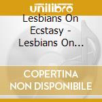 Lesbians On Ecstasy - Lesbians On Ecstasy cd
