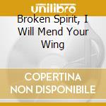 Broken Spirit, I Will Mend Your Wing cd musicale di Canyon Soft