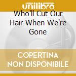 Who'll Cut Our Hair When We're Gone cd musicale di UNICORNS