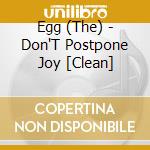 Egg (The) - Don'T Postpone Joy [Clean] cd musicale di EGG
