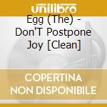 Egg (The) - Don'T Postpone Joy [Clean] cd