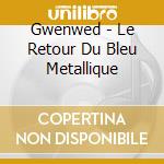 Gwenwed - Le Retour Du Bleu Metallique cd