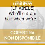 (LP VINILE) Who'll cut our hair when we're gone