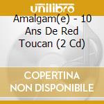 Amalgam(e) - 10 Ans De Red Toucan (2 Cd) cd musicale di Amalgam(e) various a