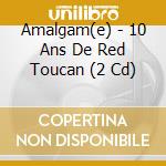 Amalgam(e) - 10 Ans De Red Toucan (2 Cd) cd
