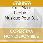 Cd - Marc Leclair - Musique Pour 3 Femmes En cd