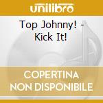 Top Johnny! - Kick It! cd