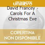 David Francey - Carols For A Christmas Eve cd musicale di David Francey