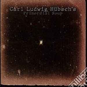 Carl Ludwig Hubsch's - Primordial Soup cd musicale di Carl ludwig hubsch's