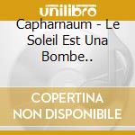 Capharnaum - Le Soleil Est Una Bombe.. cd