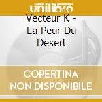 Vecteur K - La Peur Du Desert cd musicale di Vecteur K
